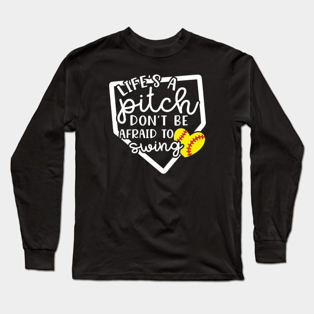 Life's a Pitch Don't Be Afraid To Swing Softball Long Sleeve T-Shirt by GlimmerDesigns
